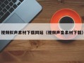 嘉兴视频拟声素材下载网站（视频声音素材下载）