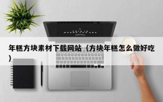 嘉兴年糕方块素材下载网站（方块年糕怎么做好吃）