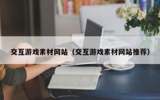 嘉兴交互游戏素材网站（交互游戏素材网站推荐）