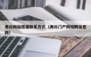 嘉兴务川网站搭建联系方式（务川门户网招聘信息网）