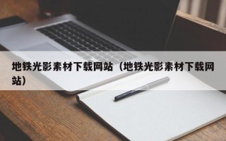嘉兴地铁光影素材下载网站（地铁光影素材下载网站）