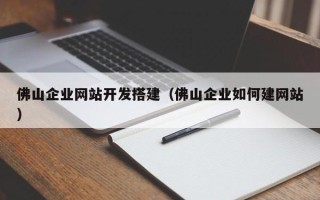 嘉兴佛山企业网站开发搭建（佛山企业如何建网站）