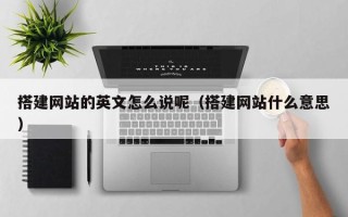 嘉兴搭建网站的英文怎么说呢（搭建网站什么意思）